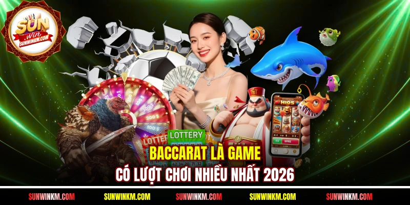 Baccarat là game có lượt chơi nhiều nhất 2026