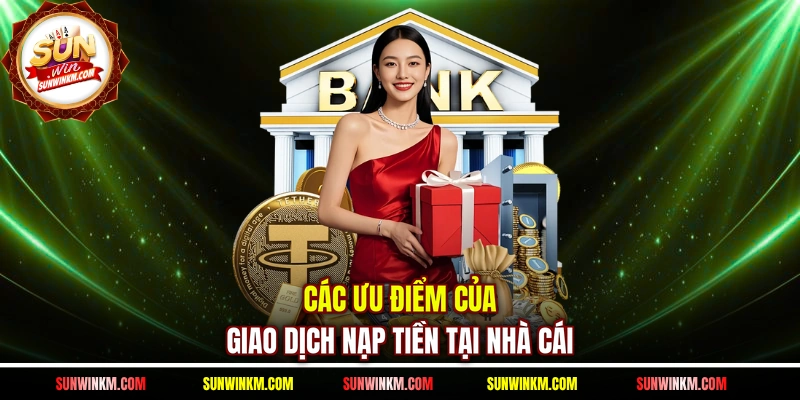 Các ưu điểm của giao dịch nạp tiền tại nhà cái