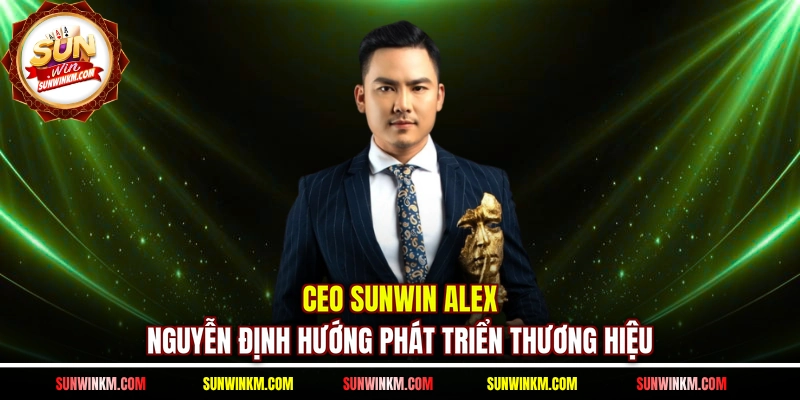 CEO SUNWIN Alex Nguyễn  định hướng phát triển thương hiệu