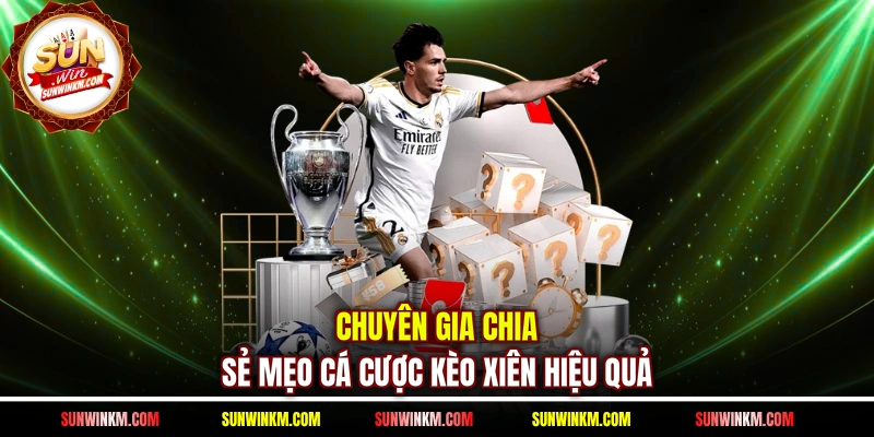 Chuyên gia chia sẻ mẹo cá cược kèo xiên hiệu quả