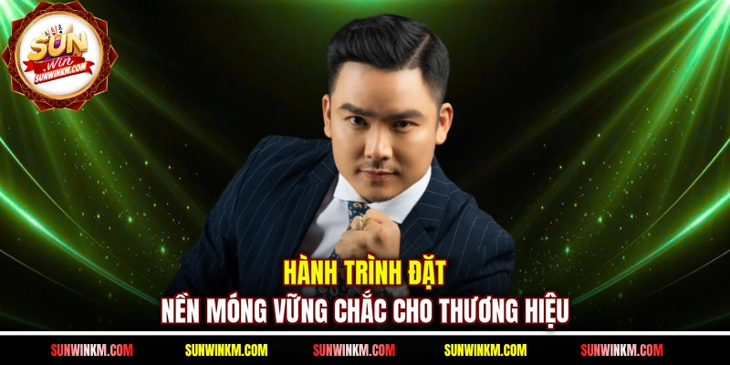 Hành trình đặt nền móng vững chắc cho thương hiệu