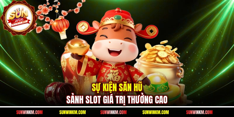 Sự kiện săn hũ sảnh slot giá trị thưởng cao